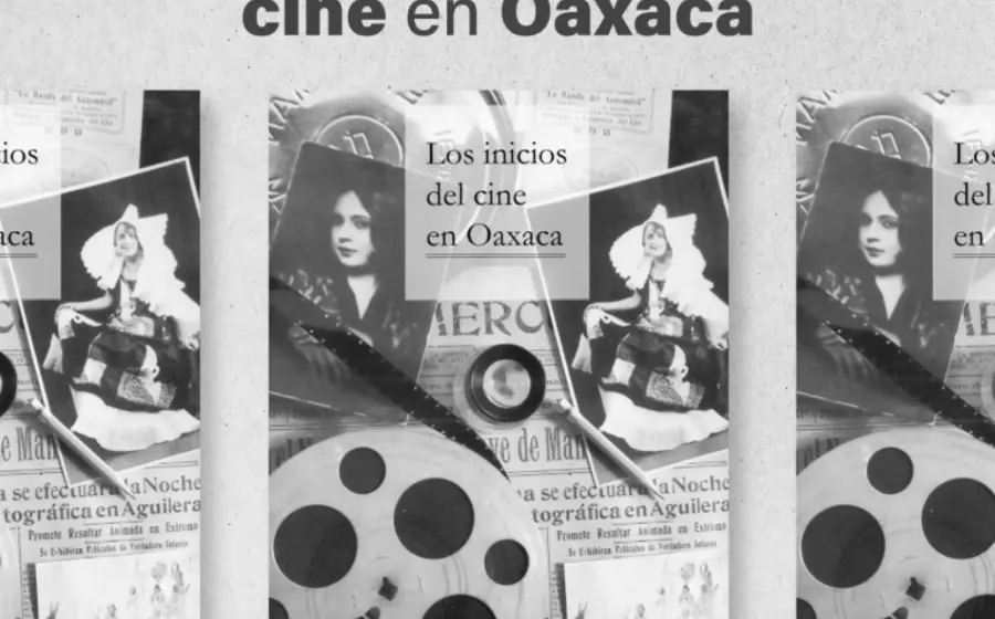 El libro Los inicios del cine en Oaxaca, resultado de un proyecto de investigación sobre el origen del arte cinematográfico en el estado.